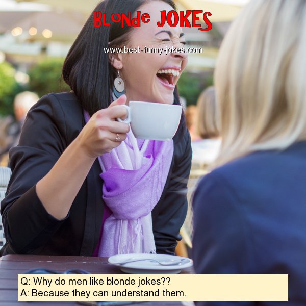 Q: Why do men like blonde joke