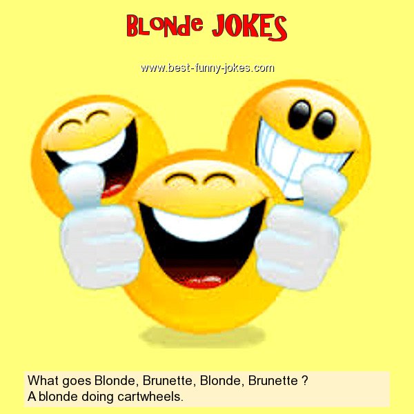 What goes Blonde, Brunette, Bl