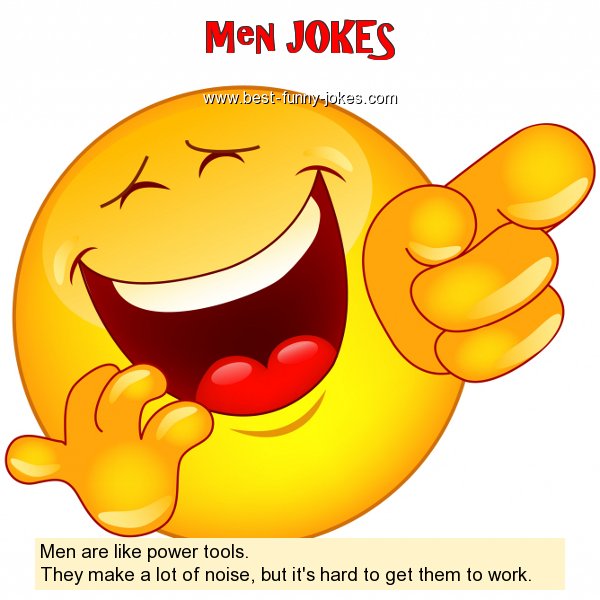 Men are like power tools. T