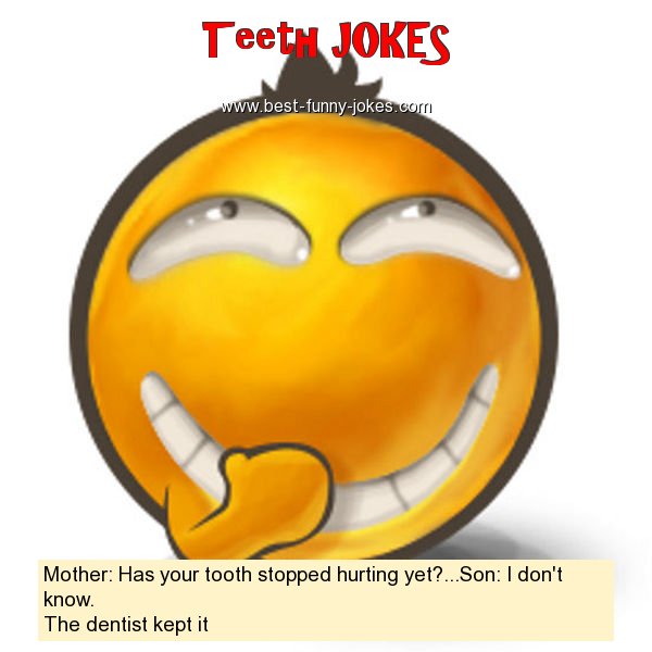 Mother: Has your tooth stopped