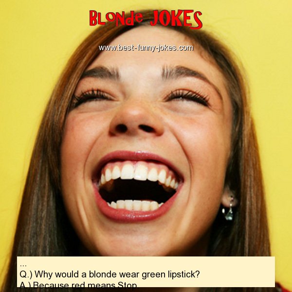 ... Q.) Why would a blonde w
