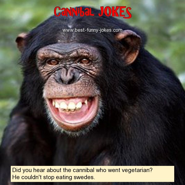 Did you hear about the canniba
