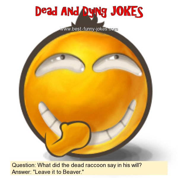 Dead And Dying Jokes: Question: What did...