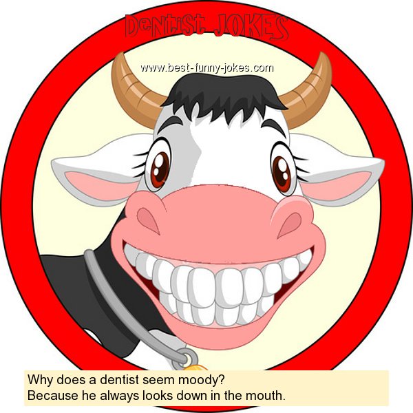 Why does a dentist seem moody?