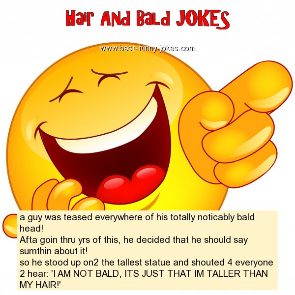 Hair And Bald Jokes a guy was teased eve...