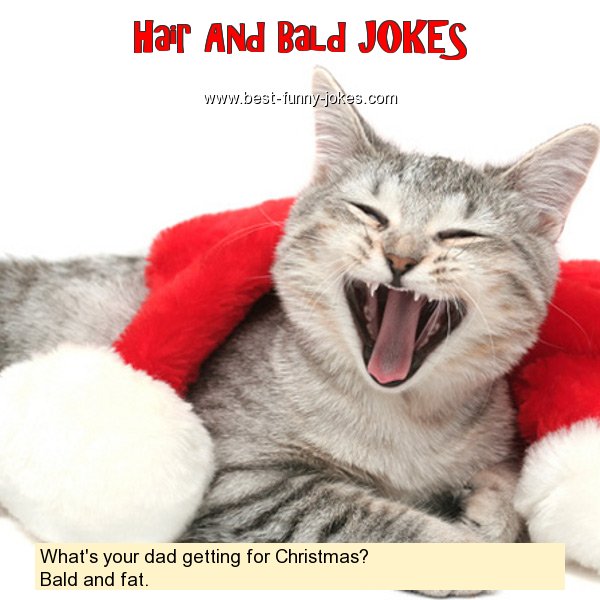 Hair And Bald Jokes What's your dad gett...