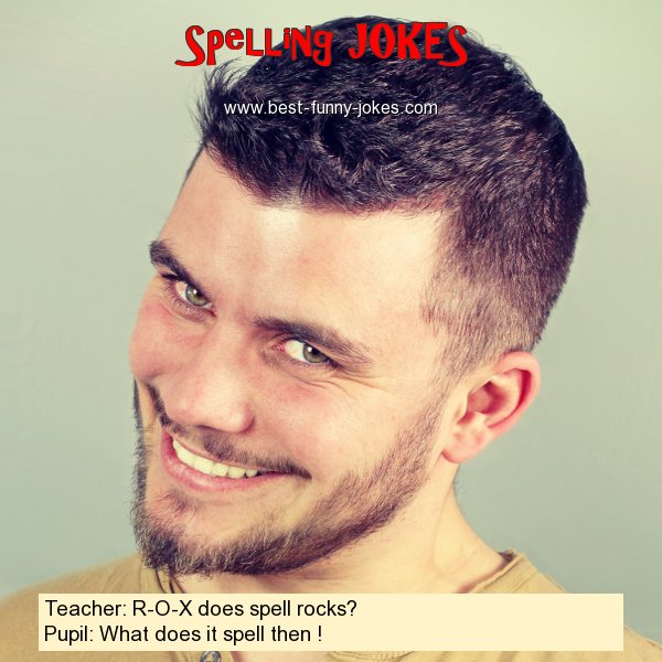 Teacher: R-O-X does spell rock