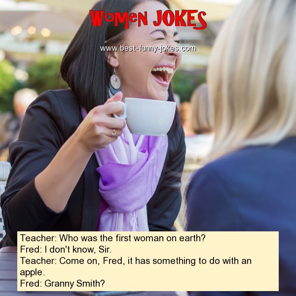 Women Jokes: Teacher: Who was the...